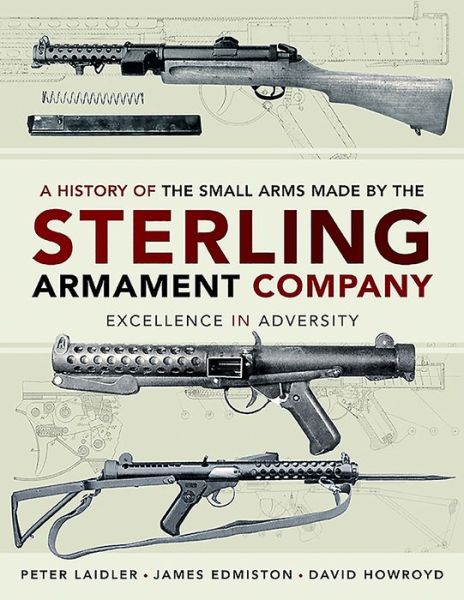 Cover for James Edmiston · A History of the Small Arms made by the Sterling Armament Company: Excellence in Adversity (Hardcover Book) (2020)
