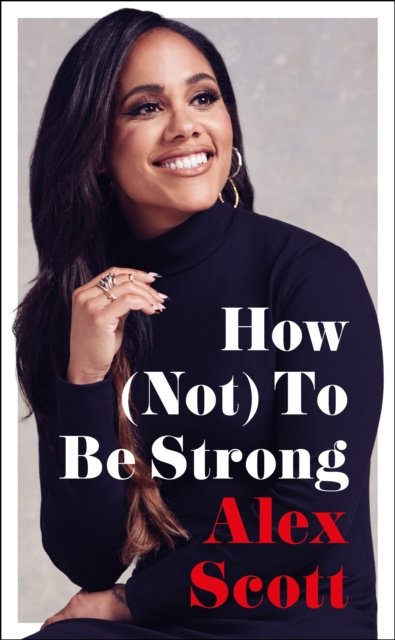 Cover for Alex Scott · How (Not) To Be Strong: The inspirational instant Sunday Times Bestseller (Hardcover Book) (2022)