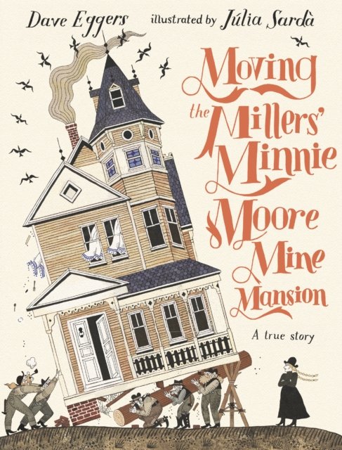 Cover for Dave Eggers · Moving the Millers' Minnie Moore Mine Mansion: A True Story (Gebundenes Buch) (2023)