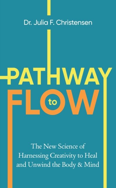 Cover for Julia F. Christensen · The Pathway to Flow: The New Science of Harnessing Creativity to Heal and Unwind the Body &amp; Mind (Paperback Book) (2024)