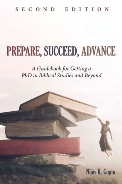 Cover for Nijay K. Gupta · Prepare, Succeed, Advance, Second Edition : A Guidebook for Getting a PhD in Biblical Studies and Beyond (Taschenbuch) (2019)