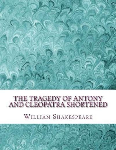 Cover for William Shakespeare · The Tragedy of Antony and Cleopatra Shortened (Taschenbuch) (2016)