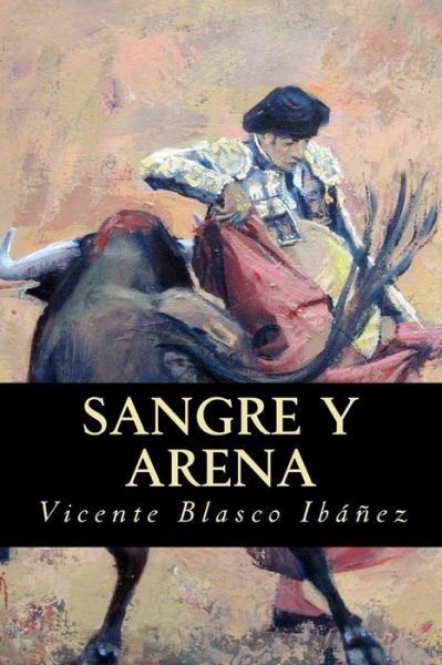 Sangre y Arena - Vicente Blasco Ibanez - Books - Createspace Independent Publishing Platf - 9781535229302 - July 12, 2016