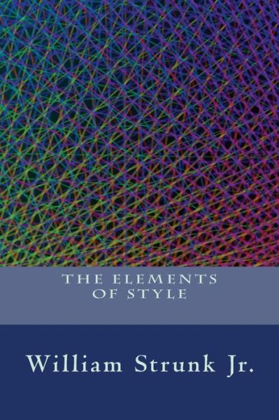 The Elements of Style - William Strunk - Kirjat - Createspace Independent Publishing Platf - 9781535472302 - maanantai 25. heinäkuuta 2016