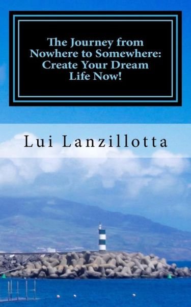 Cover for Lui Lanzillotta · The Journey from Nowhere to Somewhere : Create Your Dream Life Now! (Paperback Bog) (2017)