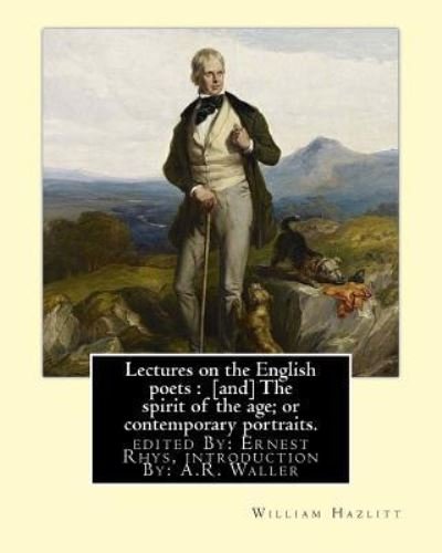 Cover for William Hazlitt · Lectures on the English poets : [and] The spirit of the age; or contemporary portraits. By : William Hazlitt : edited By : Ernest Rhys, introduction By A.R. Waller . (Taschenbuch) (2017)