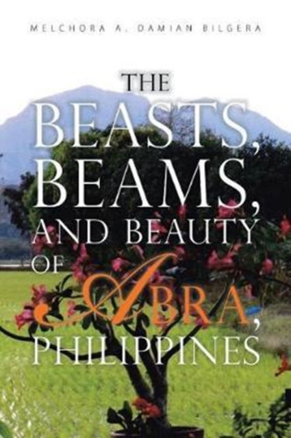 Cover for Melchora a Damian Bilgera · The Beasts, Beams, and Beauty of Abra, Philippines (Paperback Book) (2017)