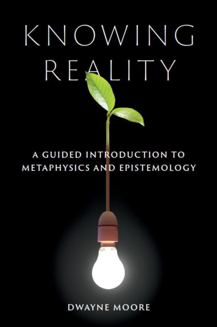 Cover for Dwayne Moore · Knowing Reality: A Guided Introduction to Metaphysics and Epistemology (Paperback Book) (2023)