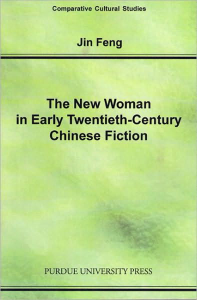 Cover for Jin Feng · The New Woman In Early Twentieth-Century Chinese Fiction - Comparative Cultural Studies (Paperback Book) (2004)