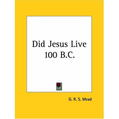 Did Jesus Live 100 B.c. - G. R. S. Mead - Książki - Kessinger Publishing, LLC - 9781564591302 - 1992