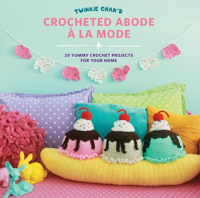 Cover for Twinkie Chan · Twinkie Chan's Crocheted Abode a la Mode: 20 Yummy Crochet Projects for Your Home (Paperback Book) (2016)
