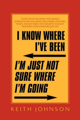 Cover for Keith Johnson · I Know Where I've Been. I'm Just Not Sure Where I'm Going. (Pocketbok) (2003)