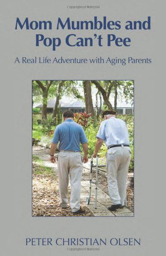 Cover for Peter Christian Olsen · Mom Mumbles and Pop Can't Pee: A Real Life Adventure with Aging Parents (Paperback Book) (2012)