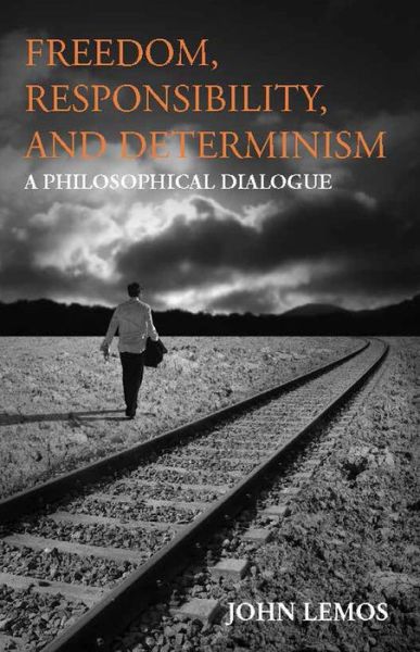 Cover for John Lemos · Freedom, Responsibility, and Determinism: A Philosophical Dialogue (Paperback Book) (2013)