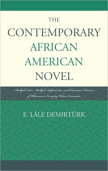 Cover for E. Lale Demirturk · The Contemporary African American Novel: Multiple Cities, Multiple Subjectivities, and Discursive Practices of Whiteness in Everyday Urban Encounters (Hardcover Book) (2012)