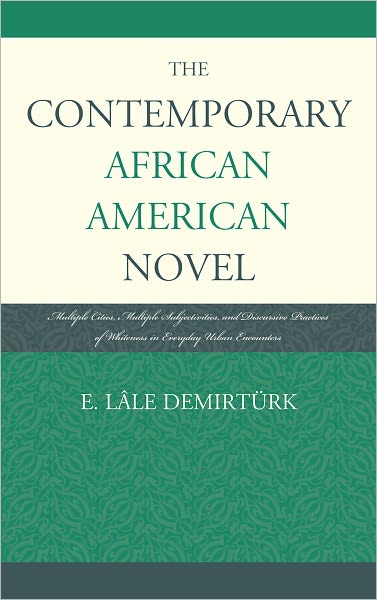 The Contemporary African American Novel: Multiple Cities, Multiple Subjectivities, and Discursive Practices of Whiteness in Everyday Urban Encounters - E. Lale Demirturk - Books - Fairleigh Dickinson University Press - 9781611475302 - July 20, 2012
