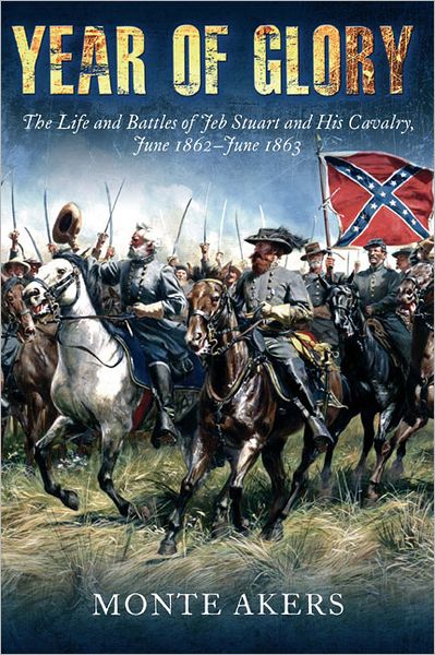 Cover for Monte Akers · Year of Glory: The Life and Battles of Jeb Stuart and His Cavalry, June 1862–June 1863 (Hardcover Book) (2012)