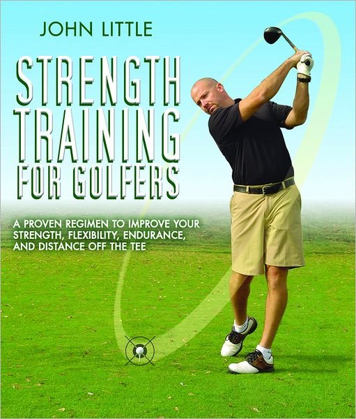 Cover for John Little · Strength Training for Golfers: a Proven Regimen to Improve Your Strength, Flexibility, Endurance, and Distance off the Tee (Paperback Bog) (2012)