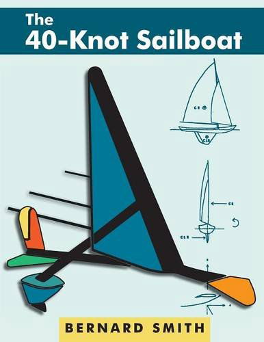 Cover for Bernard Smith · The Forty-knot Sailboat: Introducing the Aerohydrofoil, a Revolutionary Development in Sailing Craft That Breaks the 5,000-year-old Speed Barrier (Paperback Book) (2013)