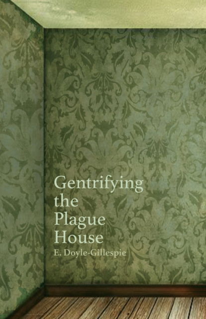 Cover for Edward Doyle-Gillespie · Gentrifying the Plague House (Paperback Book) (2021)