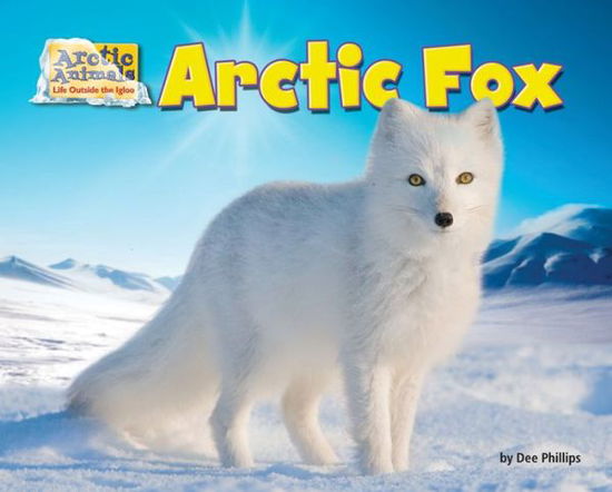 Cover for Dee Phillips · Arctic Fox (Arctic Animals: Life Outside the Igloo) (Hardcover Book) (2015)