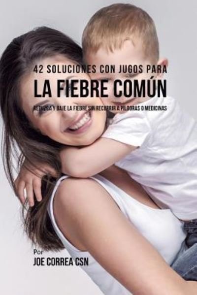 Cover for Joe Correa · 42 Soluciones Con Jugos Para la Fiebre Comun (Paperback Book) (2018)