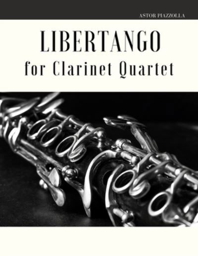 Libertango for Clarinet Quartet - Astor Piazzolla - Boeken - INDEPENDENTLY PUBLISHED - 9781653406302 - 31 december 2019