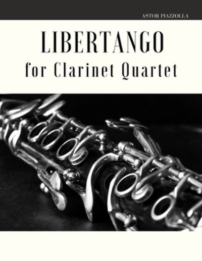 Libertango for Clarinet Quartet - Astor Piazzolla - Bøker - INDEPENDENTLY PUBLISHED - 9781653406302 - 31. desember 2019