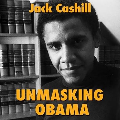 Cover for Jack Cashill · Unmasking Obama The Fight to Tell the True Story of a Failed Presidency (CD) (2020)