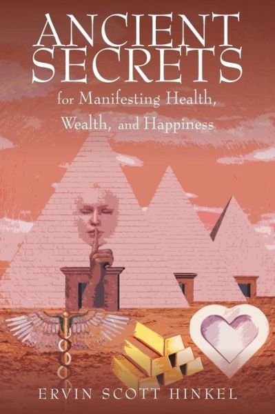 Cover for Ervin Scott Hinkel · Ancient Secrets for Manifesting Health Wealth and Happiness (Paperback Book) (2015)