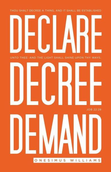 Declare Decree Demand - Onesimus Williams - Books - Bookpatch LLC - 9781682736302 - June 14, 2016