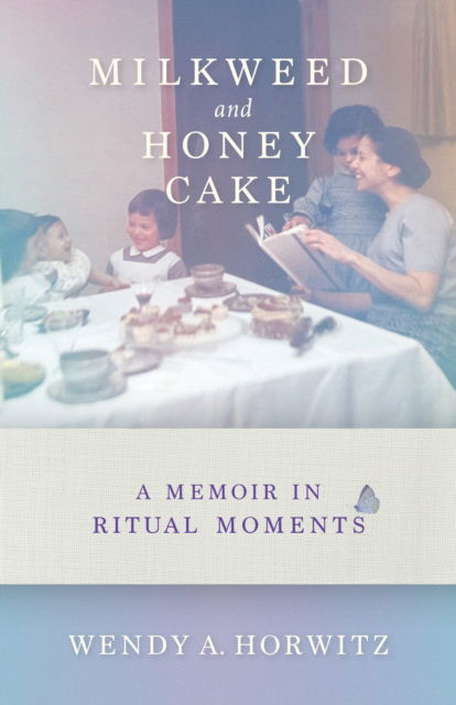 Cover for Wendy A. Horwitz · Milkweed and Honey Cake: A Memoir in Ritual Moments (Hardcover Book) (2025)