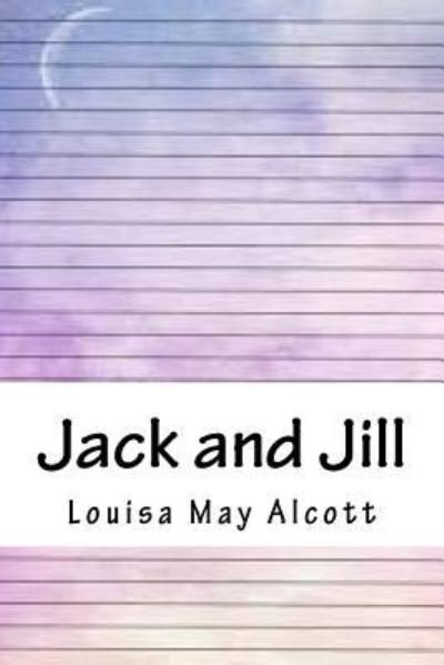 Jack and Jill - Louisa May Alcott - Bücher - Createspace Independent Publishing Platf - 9781717038302 - 22. April 2018