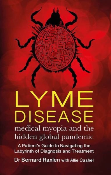Cover for Bernard Raxlen · Lyme Disease - medical myopia and the hidden global pandemic: A guide to navigating the labyrinth of diagnosis and treatment (Paperback Bog) (2019)
