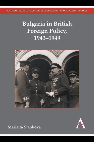 Cover for Marietta Stankova · Bulgaria in British Foreign Policy, 1943-1949 - Anthem Series on Russian, East European and Eurasian Studies (Paperback Book) (2015)