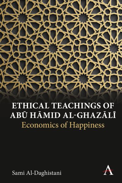Cover for Sami Al-Daghistani · Ethical Teachings of Abu Hamid al-Ghazali: Economics of Happiness - Anthem Religion and Society Series (Hardcover Book) (2021)
