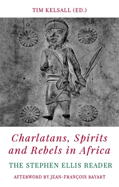 Charlatans, Spirits and Rebels in Africa: The Stephen Ellis Reader - Kelsall , Tim (Ed.) - Livros - C Hurst & Co Publishers Ltd - 9781787383302 - 14 de abril de 2022