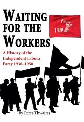 Cover for Dr Peter Thwaites · Waiting for the Workers: A History of the Independent Labour Party 1938-1950 (Gebundenes Buch) (2020)