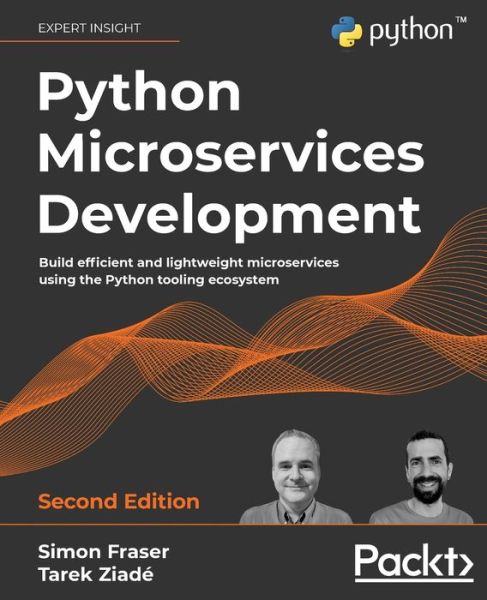 Python Microservices Development: Build efficient and lightweight microservices using the Python tooling ecosystem, 2nd Edition - Simon Fraser - Books - Packt Publishing Limited - 9781801076302 - September 30, 2021