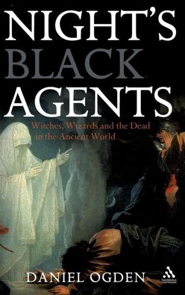 Cover for Ogden, Professor Daniel (University of Exeter, UK) · Night's Black Agents: Witches, Wizards and the Dead in the Ancient World (Hardcover Book) (2008)