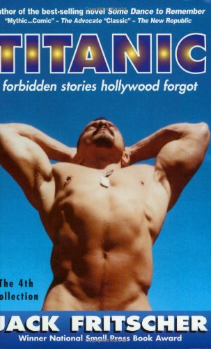 Titanic: Forbidden Stories Hollywood Forgot and Other Gay Canon Stories of Gay History, Queer Culture, Leather, Bearotica, and Gay Studies, with an Erotic Screenplay - Jack Fritscher - Książki - Palm Drive Publishing - 9781890834302 - 2 kwietnia 2011