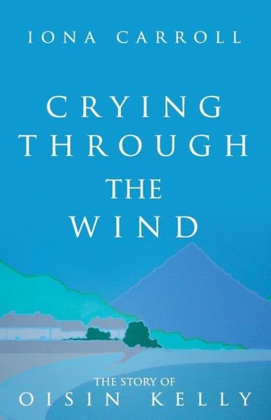 Cover for Iona Carroll · Crying Through the Wind: The Story of Oisin Kelly - Story of Oisin Kelly (Pocketbok) (2014)