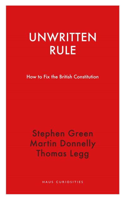 Unwritten Rule: How to Fix the British Constitution - Haus Curiosities - Stephen Green - Books - Haus Publishing - 9781913368302 - May 1, 2021