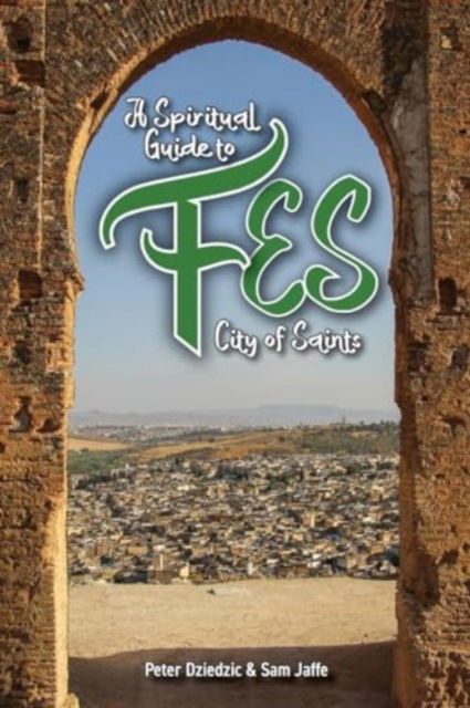 Cover for Peter Dzeidzic · A Spiritual Guide to Fes: City of Saints - Spiritual Guides (Paperback Book) (2024)