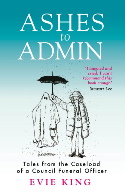 Ashes To Admin: Tales from the Caseload of a Council Funeral Officer - Evie King - Books - Mirror Books - 9781915306302 - March 2, 2023