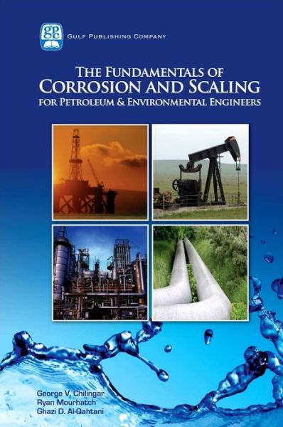 Cover for Chilingar, George V (Professor of Petroleum Engineering&lt;br&gt;University of Southern California, Los Angeles, Calif  (U.S.A.)) · The Fundamentals of Corrosion and Scaling for Petroleum and Environmental Engineers (Hardcover Book) (2008)