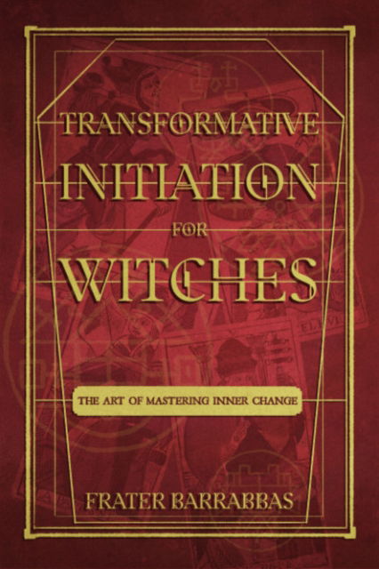 Cover for Barrabbas, Frater (Frater Barrabbas) · Transformative Initiation for Witches: The Art of Mastering Inner Change (Paperback Book) (2024)