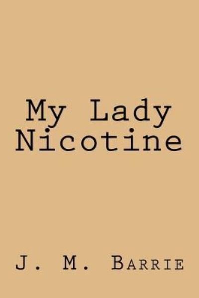 My Lady Nicotine - James Matthew Barrie - Kirjat - Createspace Independent Publishing Platf - 9781981930302 - perjantai 22. joulukuuta 2017