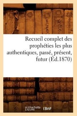 Cover for Hachette Livre · Recueil Complet Des Propheties Les Plus Authentiques, Passe, Present, Futur (1870) (Pocketbok) (2012)