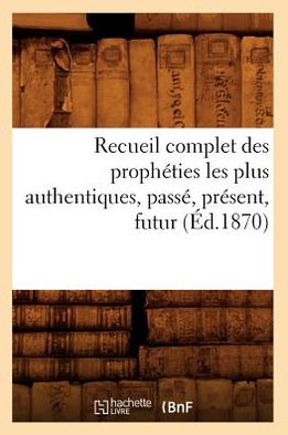 Cover for Hachette Livre · Recueil Complet Des Propheties Les Plus Authentiques, Passe, Present, Futur (1870) (Paperback Book) (2012)